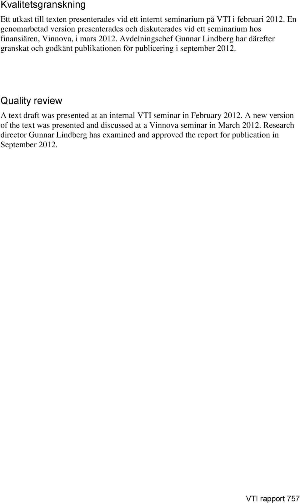 Avdelningschef Gunnar Lindberg har därefter granskat och godkänt publikationen för publicering i september 2012.