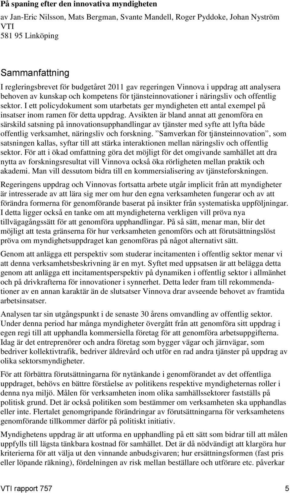 I ett policydokument som utarbetats ger myndigheten ett antal exempel på insatser inom ramen för detta uppdrag.