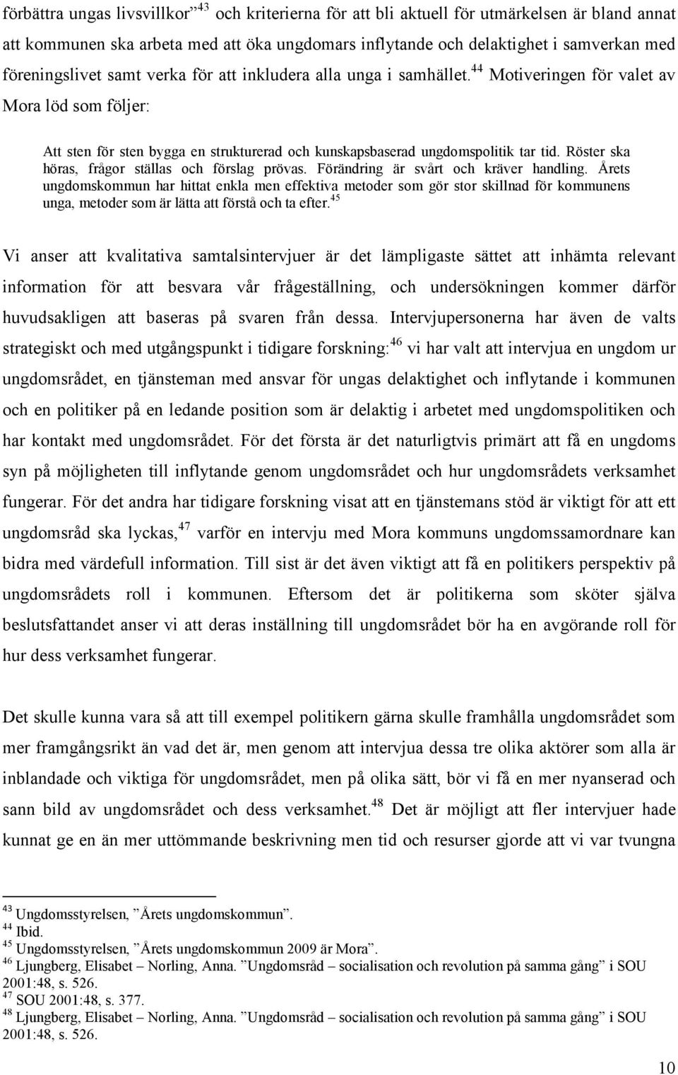 Röster ska höras, frågor ställas och förslag prövas. Förändring är svårt och kräver handling.