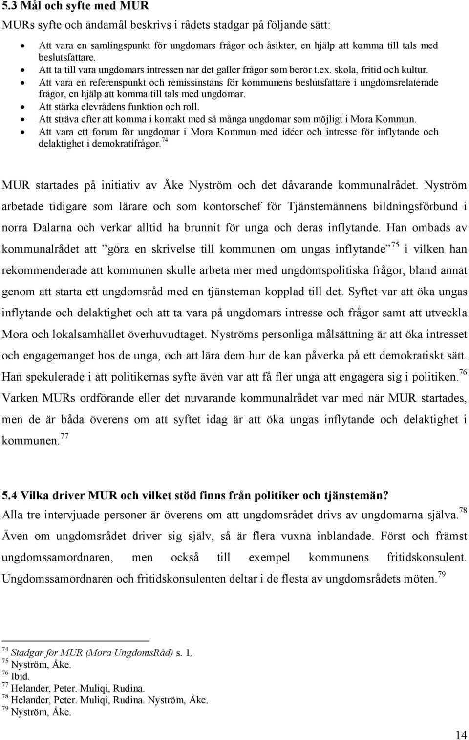 Att vara en referenspunkt och remissinstans för kommunens beslutsfattare i ungdomsrelaterade frågor, en hjälp att komma till tals med ungdomar. Att stärka elevrådens funktion och roll.