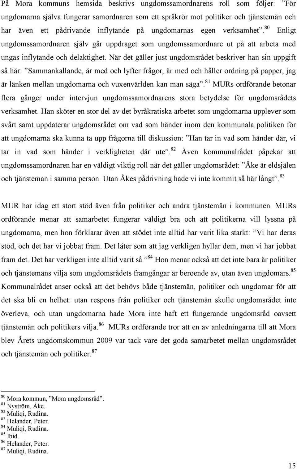 När det gäller just ungdomsrådet beskriver han sin uppgift så här: Sammankallande, är med och lyfter frågor, är med och håller ordning på papper, jag är länken mellan ungdomarna och vuxenvärlden kan