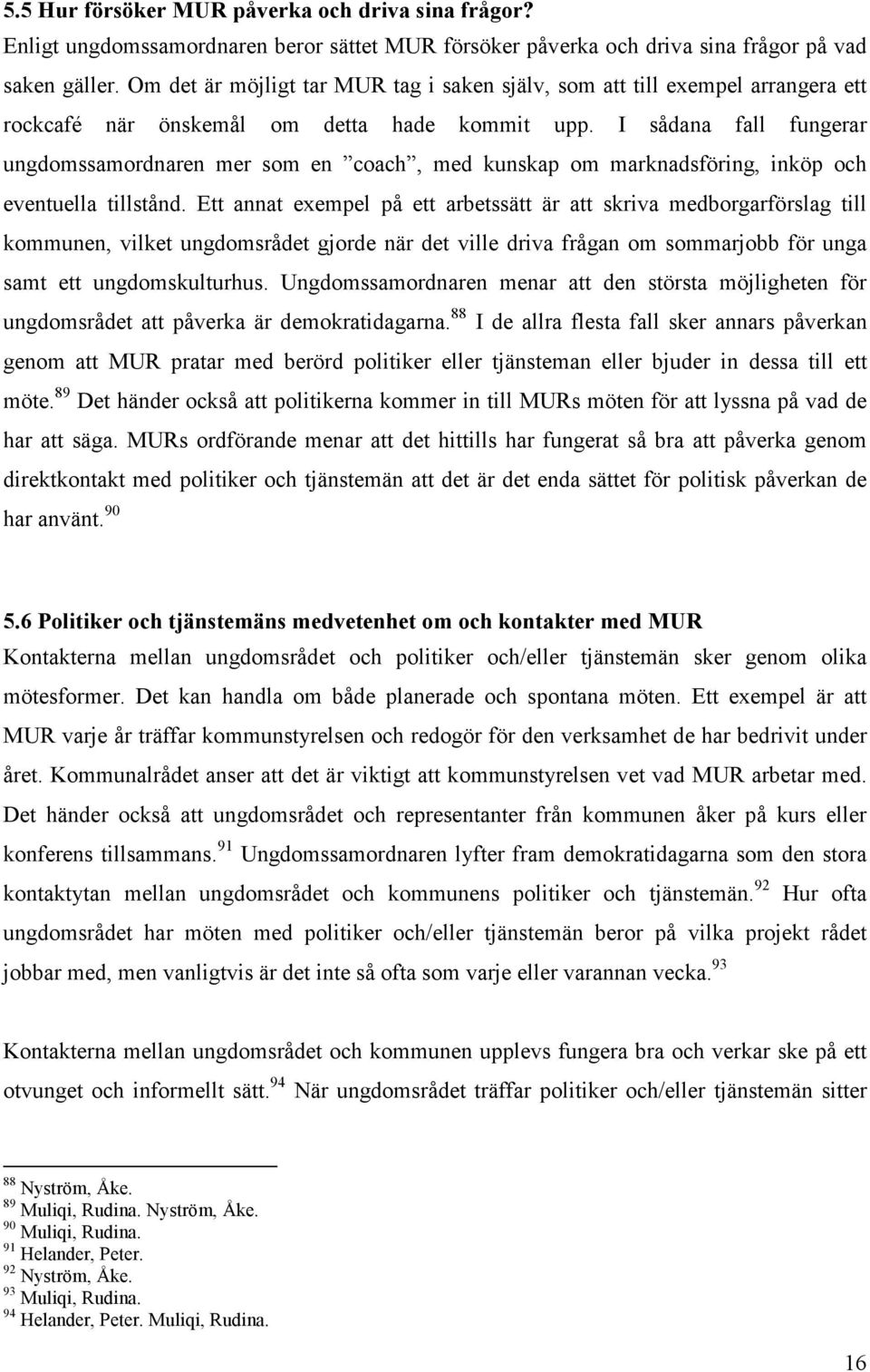 I sådana fall fungerar ungdomssamordnaren mer som en coach, med kunskap om marknadsföring, inköp och eventuella tillstånd.