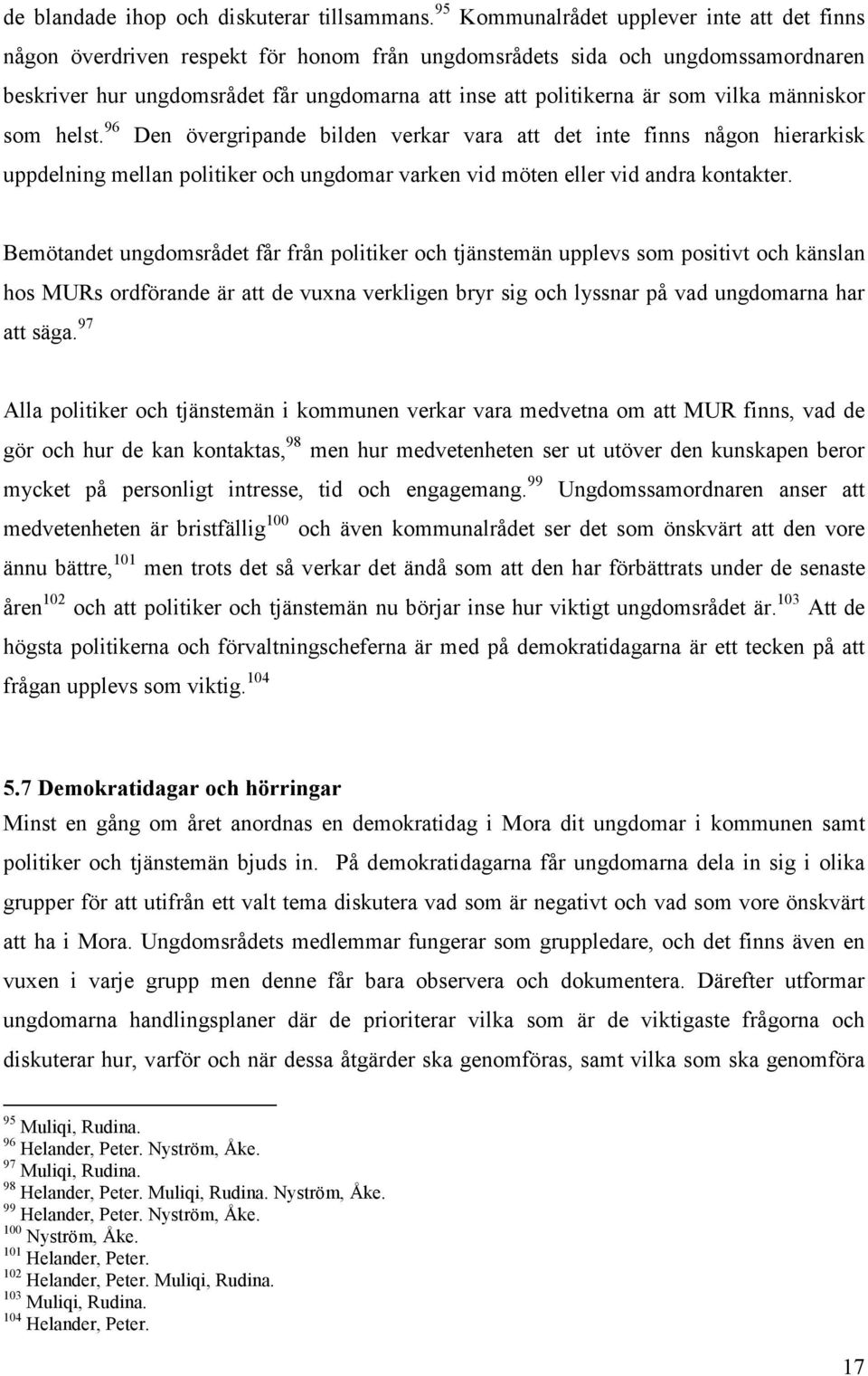 som vilka människor som helst. 96 Den övergripande bilden verkar vara att det inte finns någon hierarkisk uppdelning mellan politiker och ungdomar varken vid möten eller vid andra kontakter.