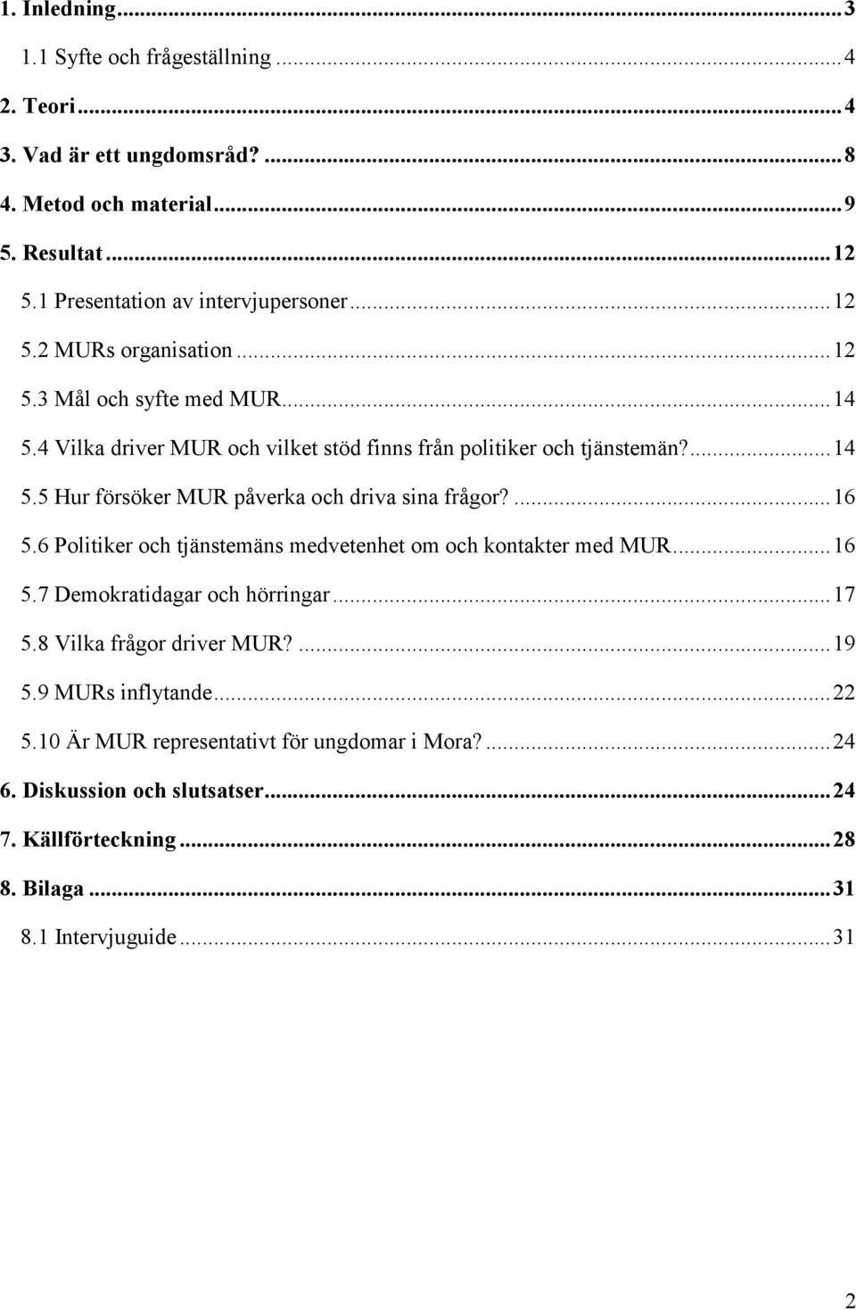 ...16 5.6 Politiker och tjänstemäns medvetenhet om och kontakter med MUR...16 5.7 Demokratidagar och hörringar...17 5.8 Vilka frågor driver MUR?...19 5.9 MURs inflytande.