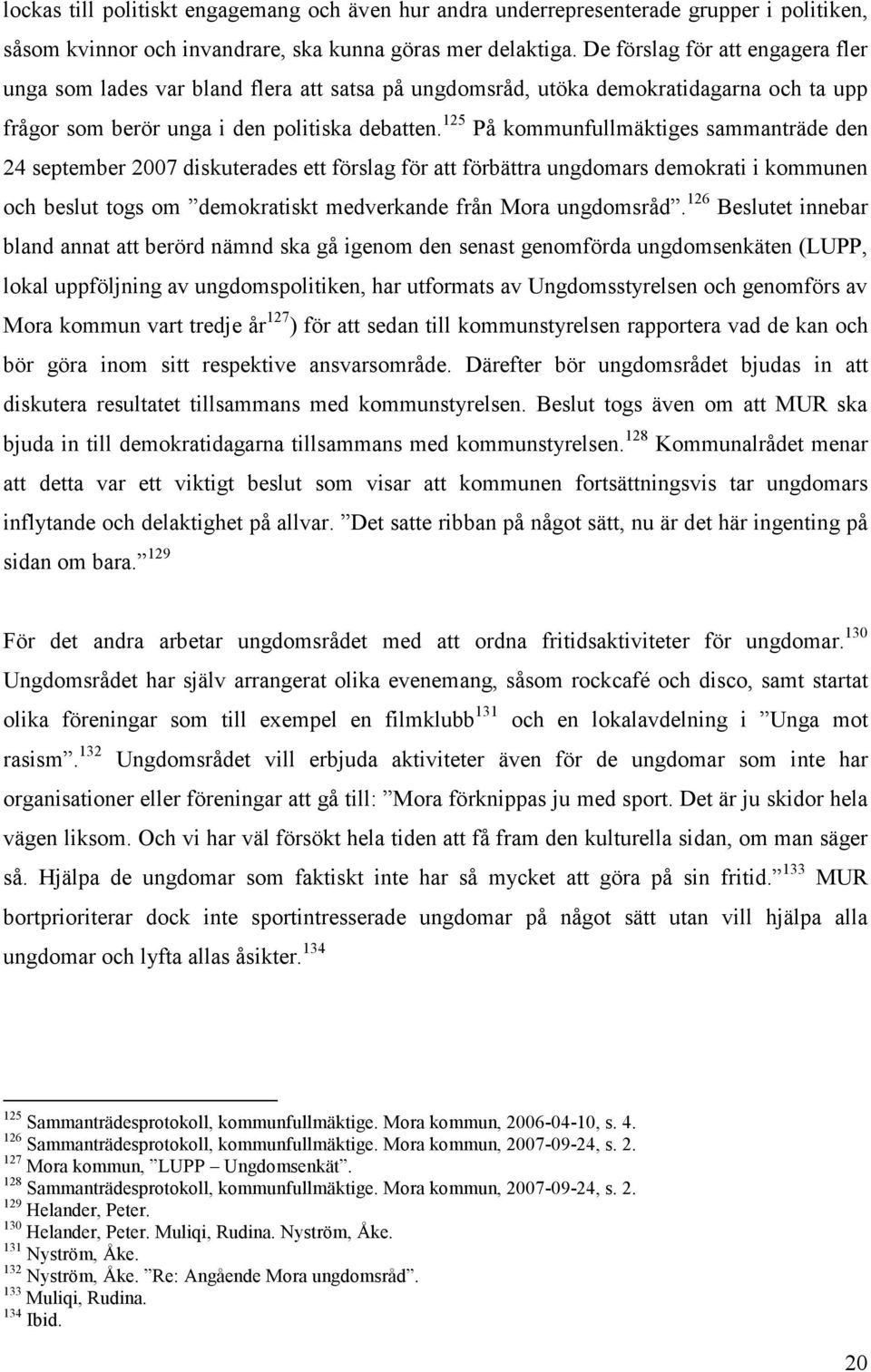 125 På kommunfullmäktiges sammanträde den 24 september 2007 diskuterades ett förslag för att förbättra ungdomars demokrati i kommunen och beslut togs om demokratiskt medverkande från Mora ungdomsråd.