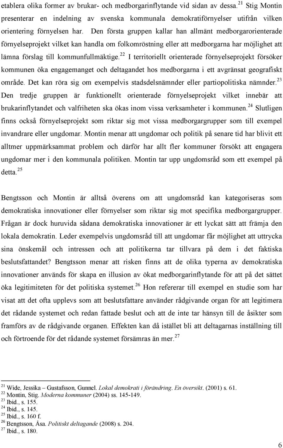 22 I territoriellt orienterade förnyelseprojekt försöker kommunen öka engagemanget och deltagandet hos medborgarna i ett avgränsat geografiskt område.