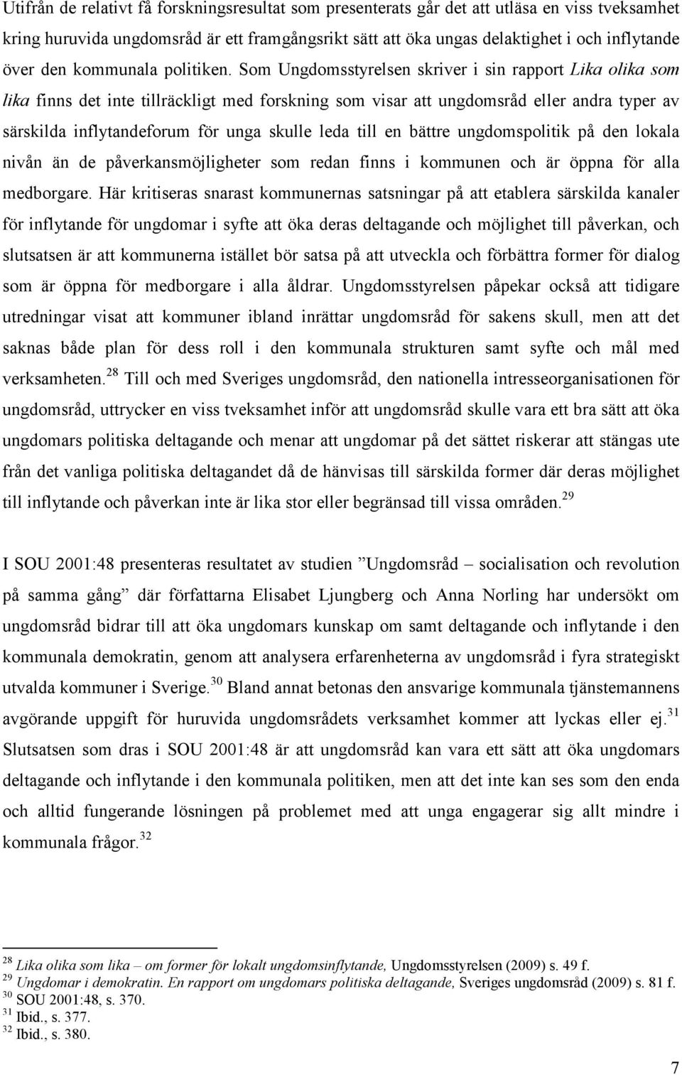 Som Ungdomsstyrelsen skriver i sin rapport Lika olika som lika finns det inte tillräckligt med forskning som visar att ungdomsråd eller andra typer av särskilda inflytandeforum för unga skulle leda