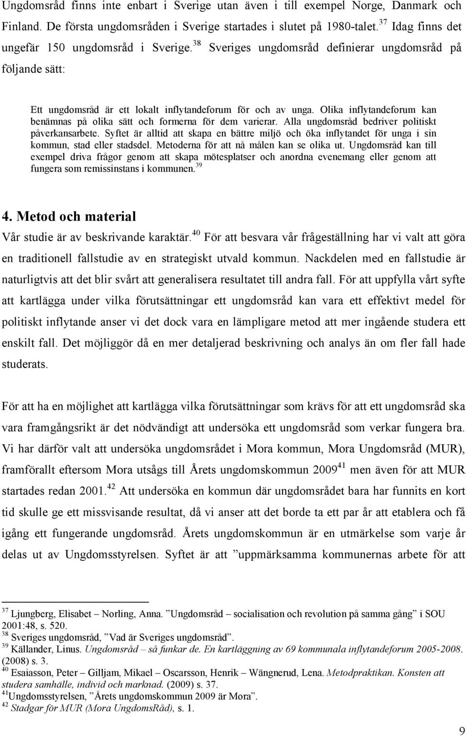 Olika inflytandeforum kan benämnas på olika sätt och formerna för dem varierar. Alla ungdomsråd bedriver politiskt påverkansarbete.