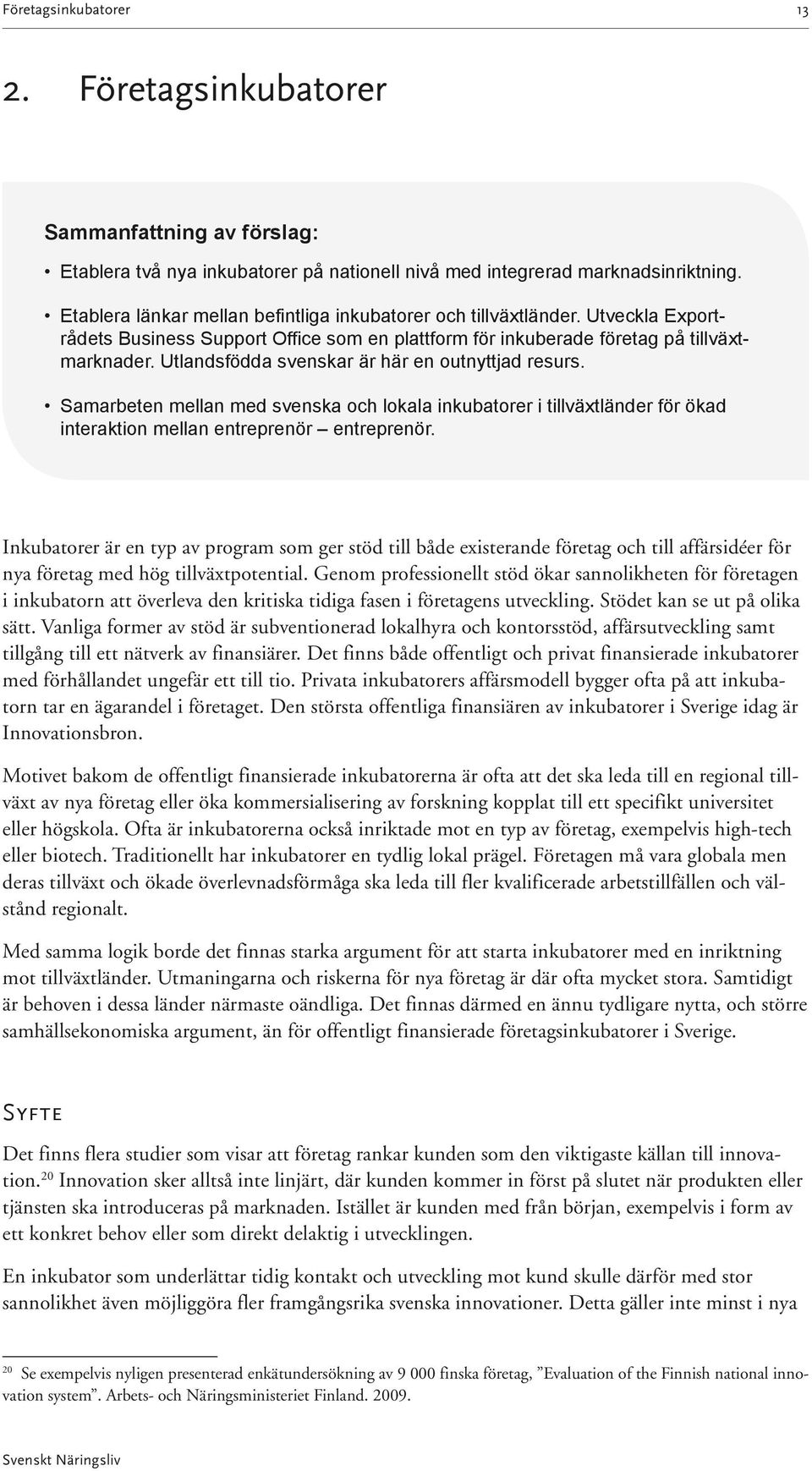 Utlandsfödda svenskar är här en outnyttjad resurs. Samarbeten mellan med svenska och lokala inkubatorer i tillväxtländer för ökad interaktion mellan entreprenör entreprenör.