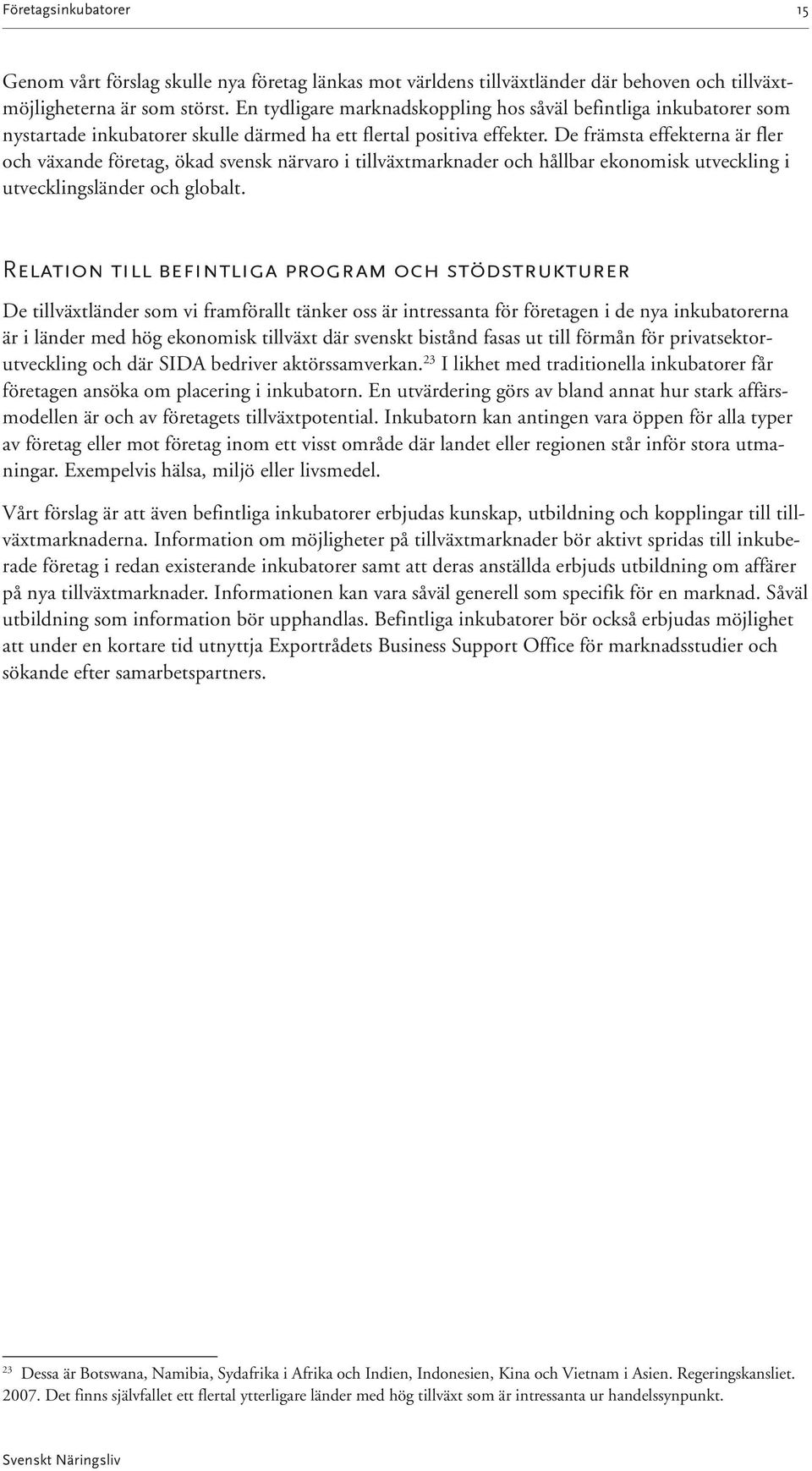 De främsta effekterna är fler och växande företag, ökad svensk närvaro i tillväxtmarknader och hållbar ekonomisk utveckling i utvecklingsländer och globalt.