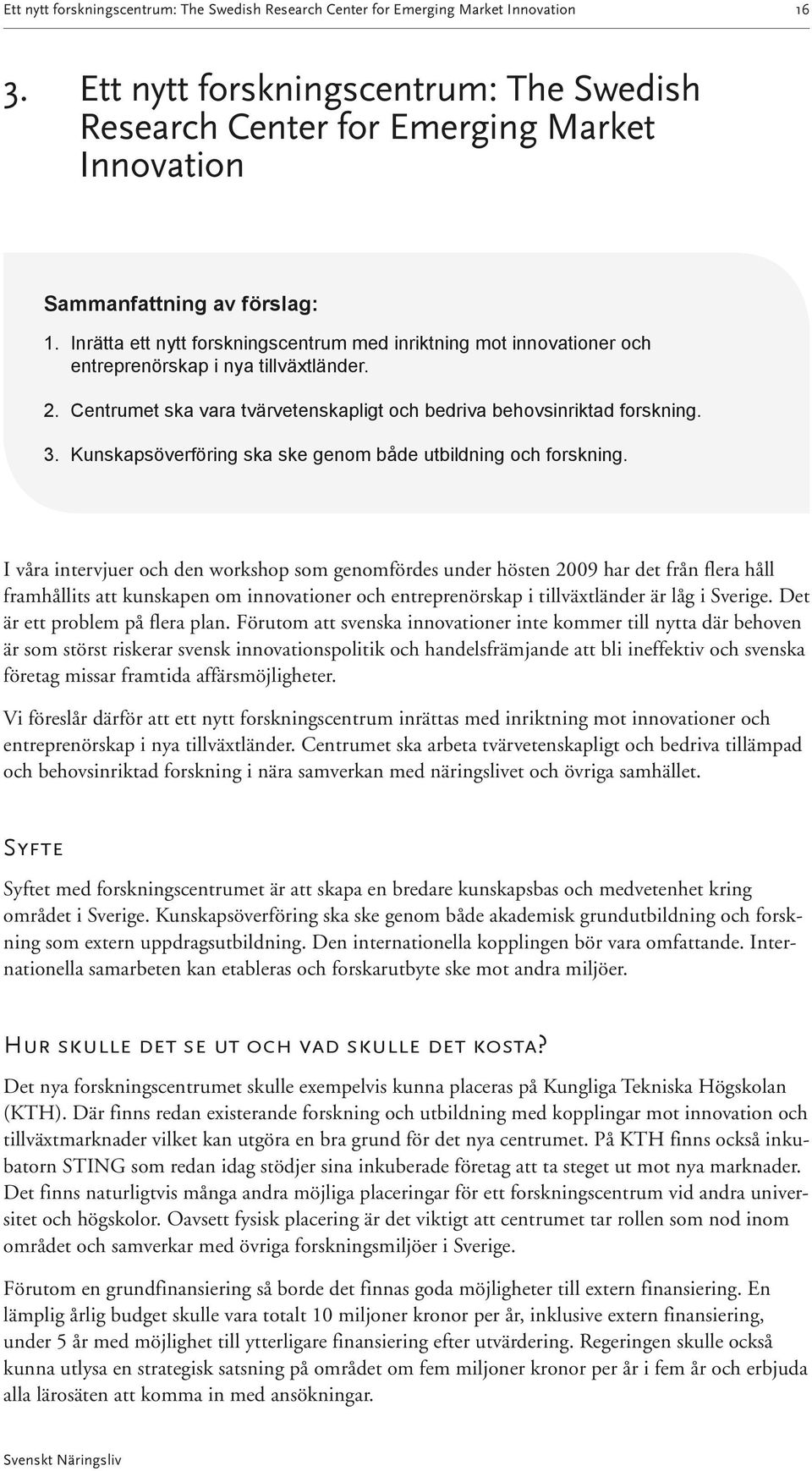 Inrätta ett nytt forskningscentrum med inriktning mot innovationer och entreprenörskap i nya tillväxtländer. 2. Centrumet ska vara tvärvetenskapligt och bedriva behovsinriktad forskning. 3.