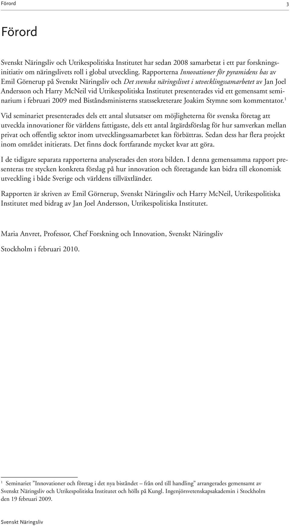 presenterades vid ett gemensamt seminarium i februari 2009 med Biståndsministerns statssekreterare Joakim Stymne som kommentator.