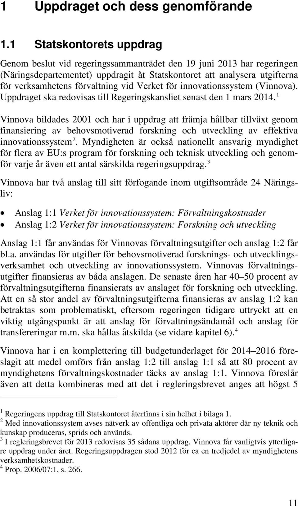 förvaltning vid Verket för innovationssystem (Vinnova). Uppdraget ska redovisas till Regeringskansliet senast den 1 mars 2014.