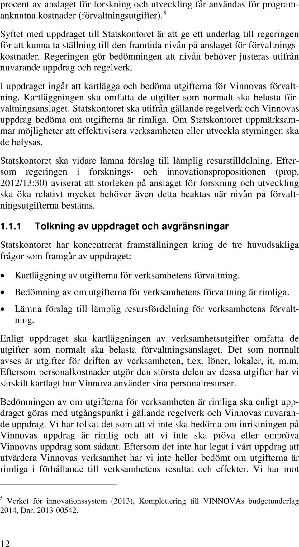 Regeringen gör bedömningen att nivån behöver justeras utifrån nuvarande uppdrag och regelverk. I uppdraget ingår att kartlägga och bedöma utgifterna för Vinnovas förvaltning.