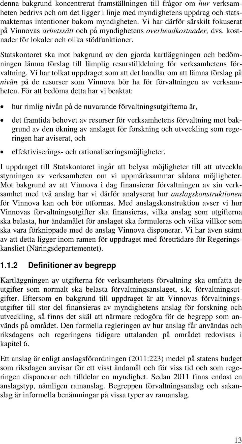 Statskontoret ska mot bakgrund av den gjorda kartläggningen och bedömningen lämna förslag till lämplig resurstilldelning för verksamhetens förvaltning.