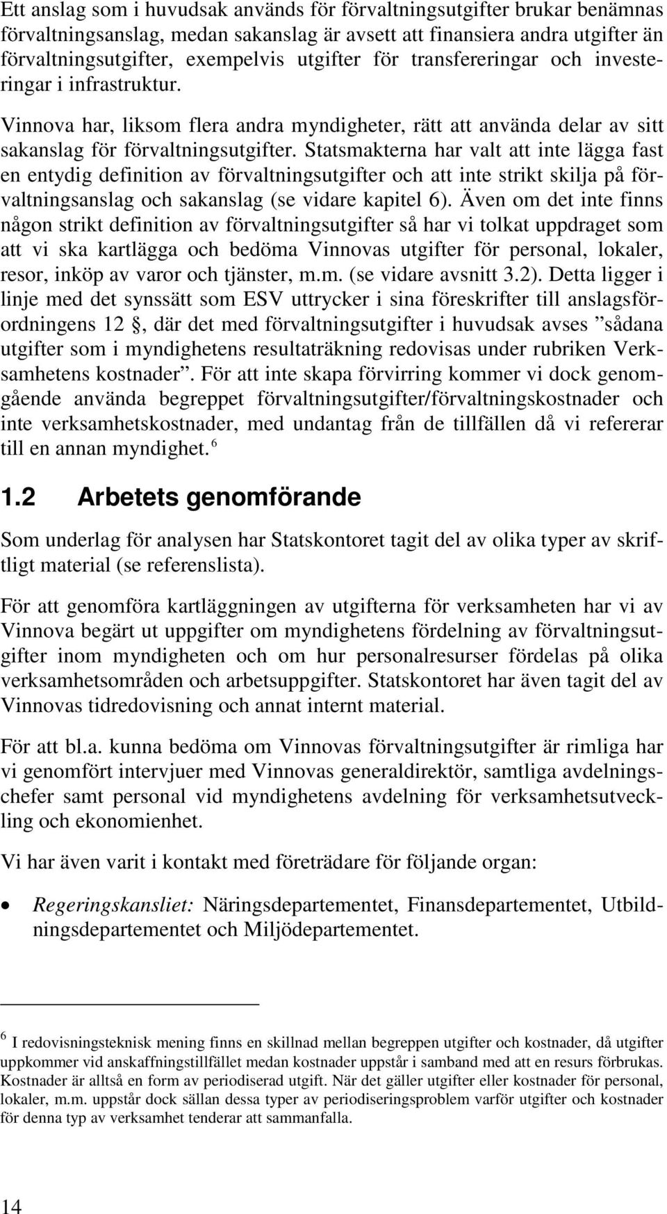 Statsmakterna har valt att inte lägga fast en entydig definition av förvaltningsutgifter och att inte strikt skilja på förvaltningsanslag och sakanslag (se vidare kapitel 6).