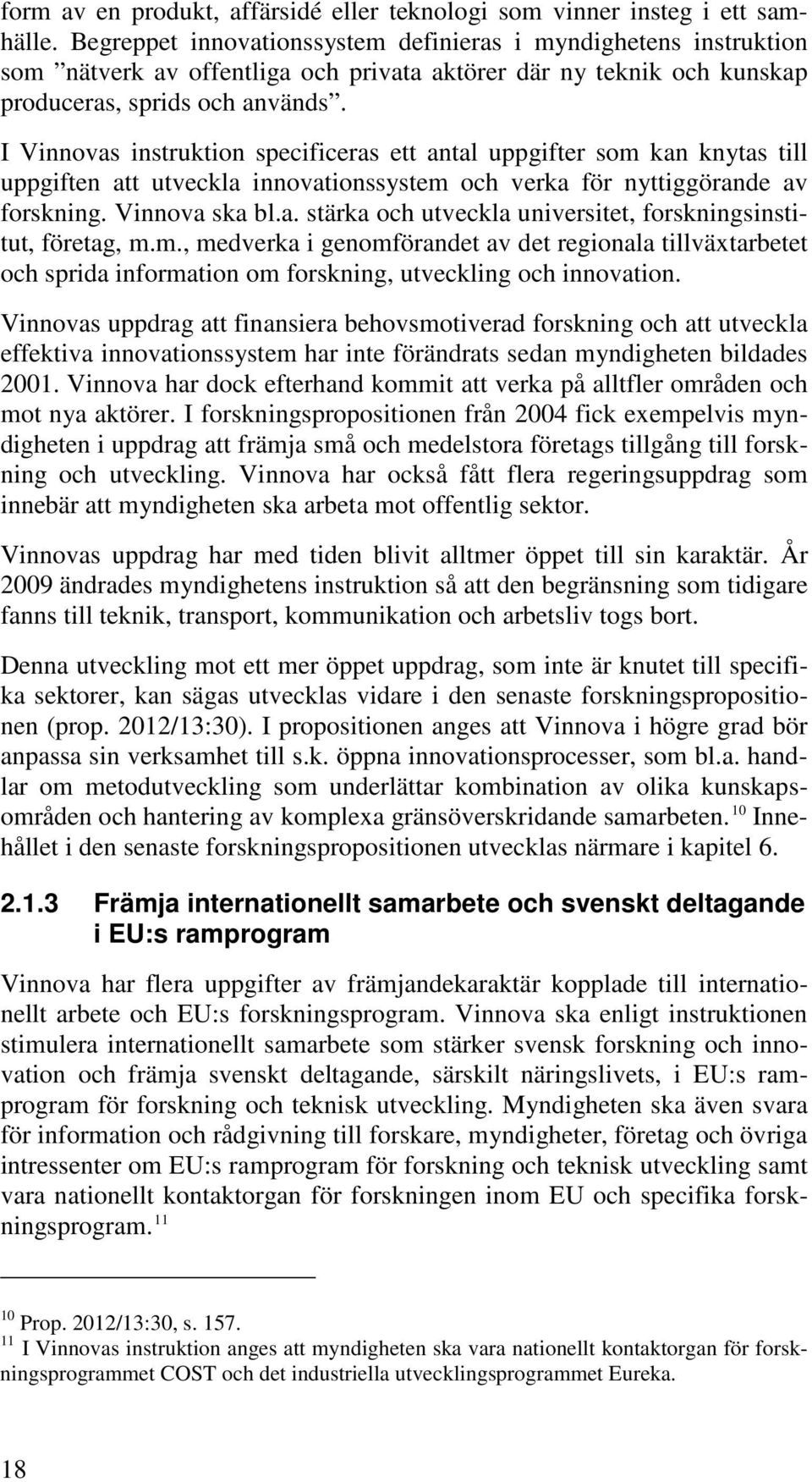 I Vinnovas instruktion specificeras ett antal uppgifter som kan knytas till uppgiften att utveckla innovationssystem och verka för nyttiggörande av forskning. Vinnova ska bl.a. stärka och utveckla universitet, forskningsinstitut, företag, m.