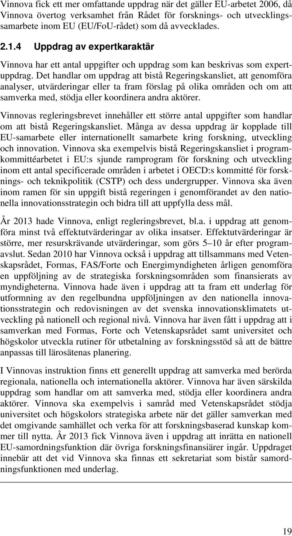 Det handlar om uppdrag att bistå Regeringskansliet, att genomföra analyser, utvärderingar eller ta fram förslag på olika områden och om att samverka med, stödja eller koordinera andra aktörer.