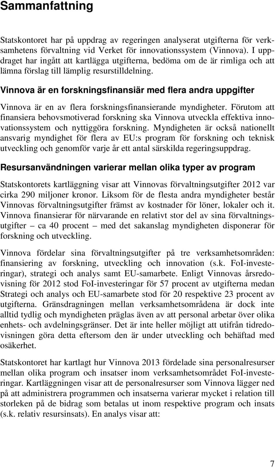 Vinnova är en forskningsfinansiär med flera andra uppgifter Vinnova är en av flera forskningsfinansierande myndigheter.