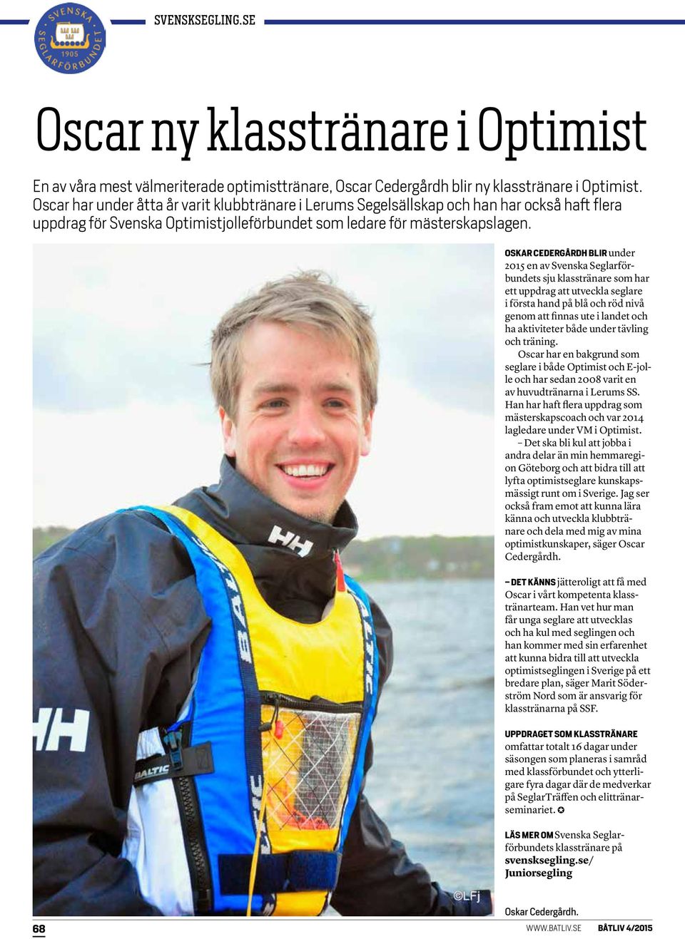 OSKAR CEDERGÅRDH BLIR under 2015 en av Svenska Seglarförbundets sju klasstränare som har ett uppdrag att utveckla seglare i första hand på blå och röd nivå genom att finnas ute i landet och ha