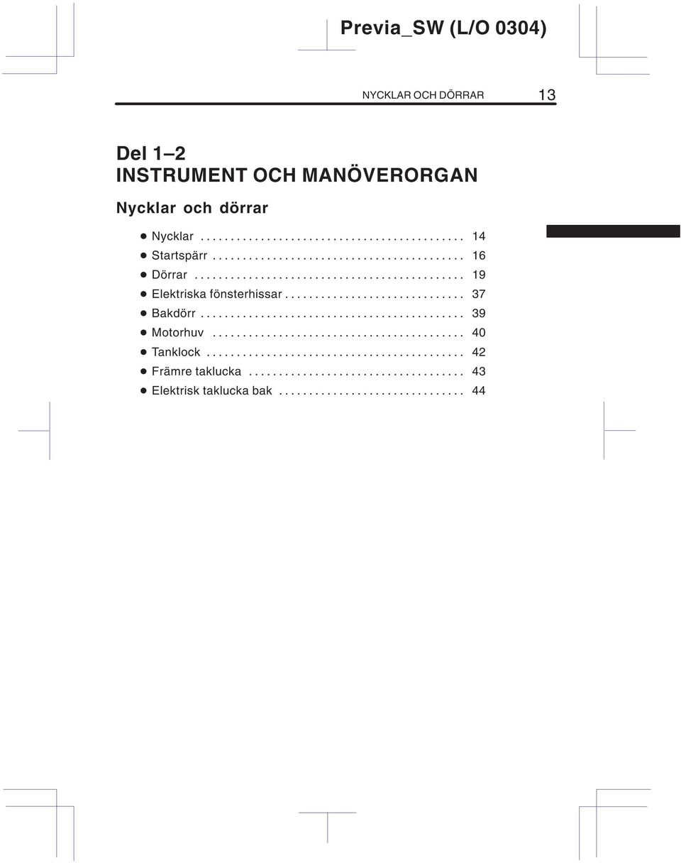 ........................................... 39 Motorhuv.......................................... 40 Tanklock........................................... 42 Främre taklucka.