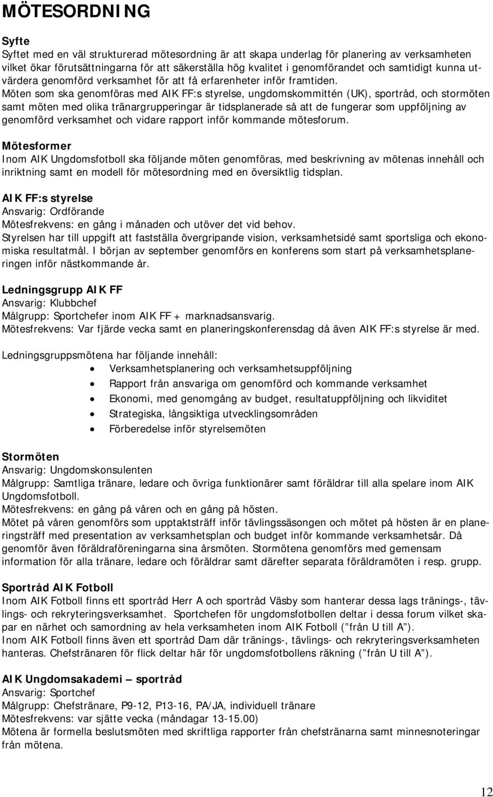 Möten som ska genomföras med AIK FF:s styrelse, ungdomskommittén (UK), sportråd, och stormöten samt möten med olika tränargrupperingar är tidsplanerade så att de fungerar som uppföljning av genomförd