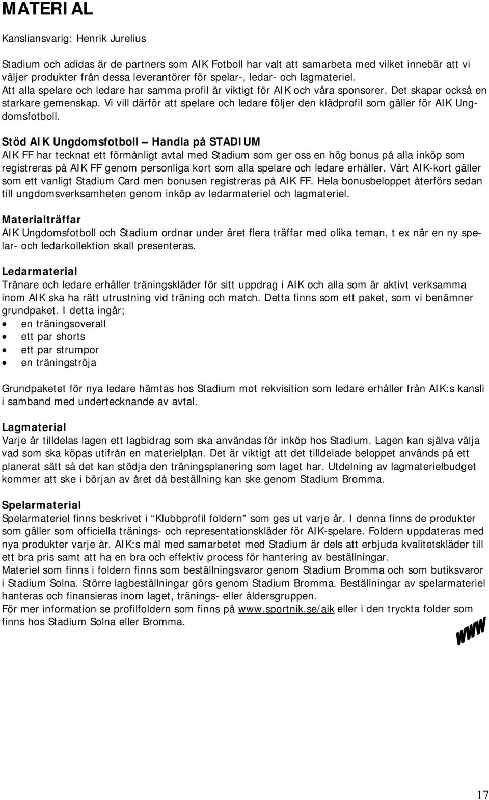 Vi vill därför att spelare och ledare följer den klädprofil som gäller för AIK Ungdomsfotboll.