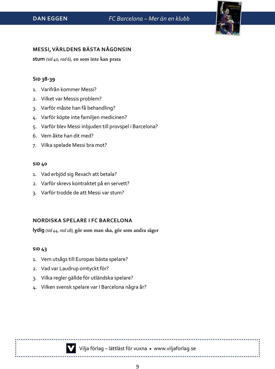 Varför skrevs kontraktet på en servett? 3. Varför trodde de att Messi var stum? NORDISKA SPELARE I FC BARCELONA lydig (sid 44, rad 18), gör som man ska, gör som andra säger sid 43 1.