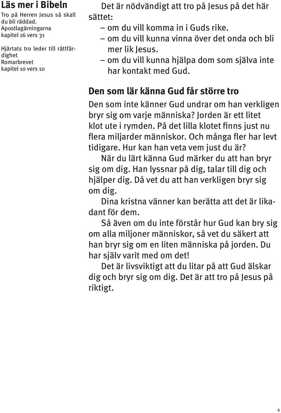 om du vill kunna vinna över det onda och bli mer lik Jesus. om du vill kunna hjälpa dom som själva inte har kontakt med Gud.