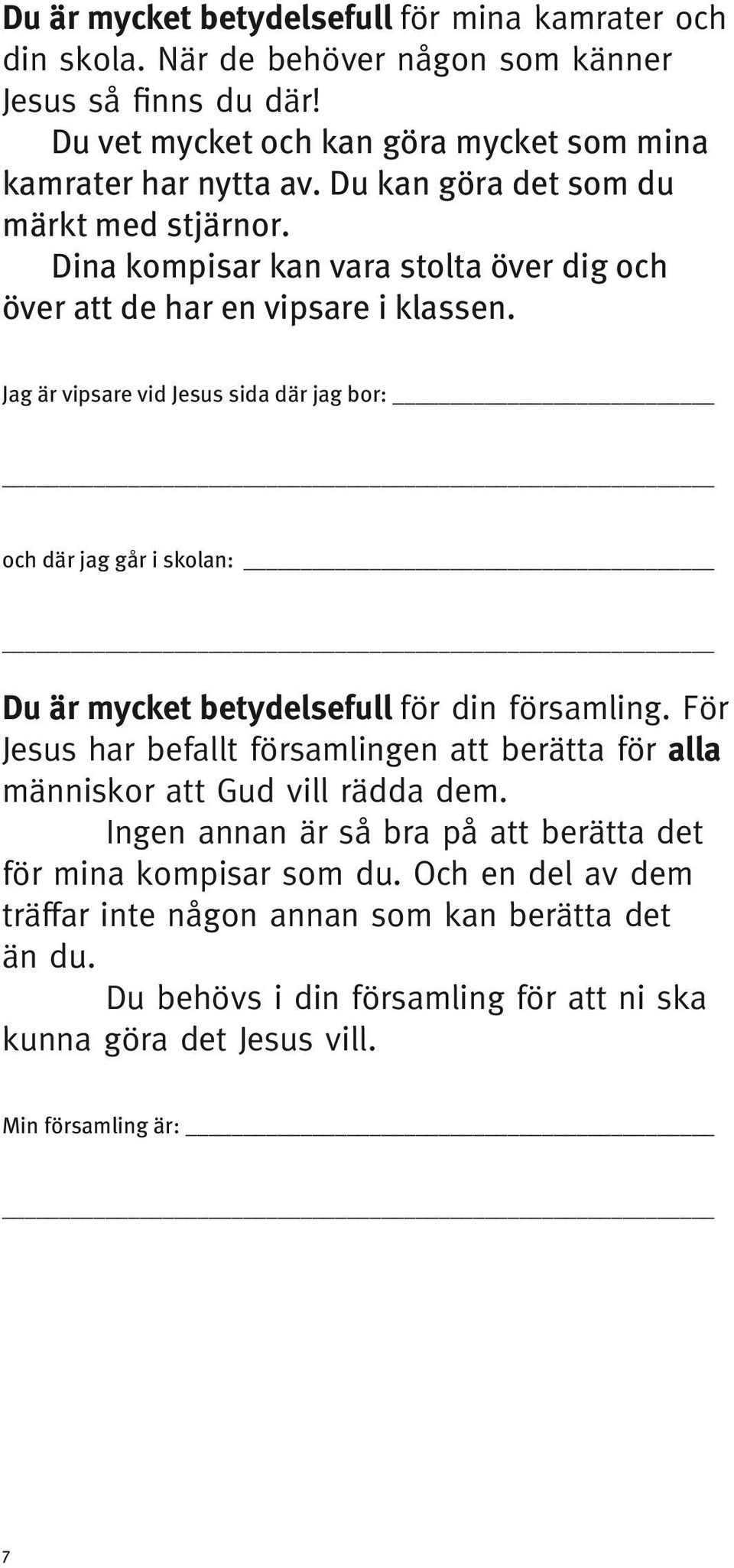 Jag är vipsare vid Jesus sida där jag bor: och där jag går i skolan: Du är mycket betydelsefull för din församling.