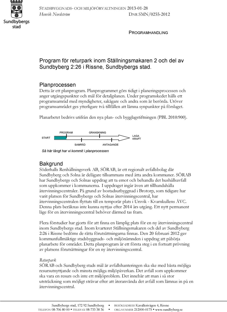 Under programskedet hålls ett programsamråd med myndigheter, sakägare och andra som är berörda. Utöver programsamrådet ges ytterligare två tillfällen att lämna synpunkter på förslaget.