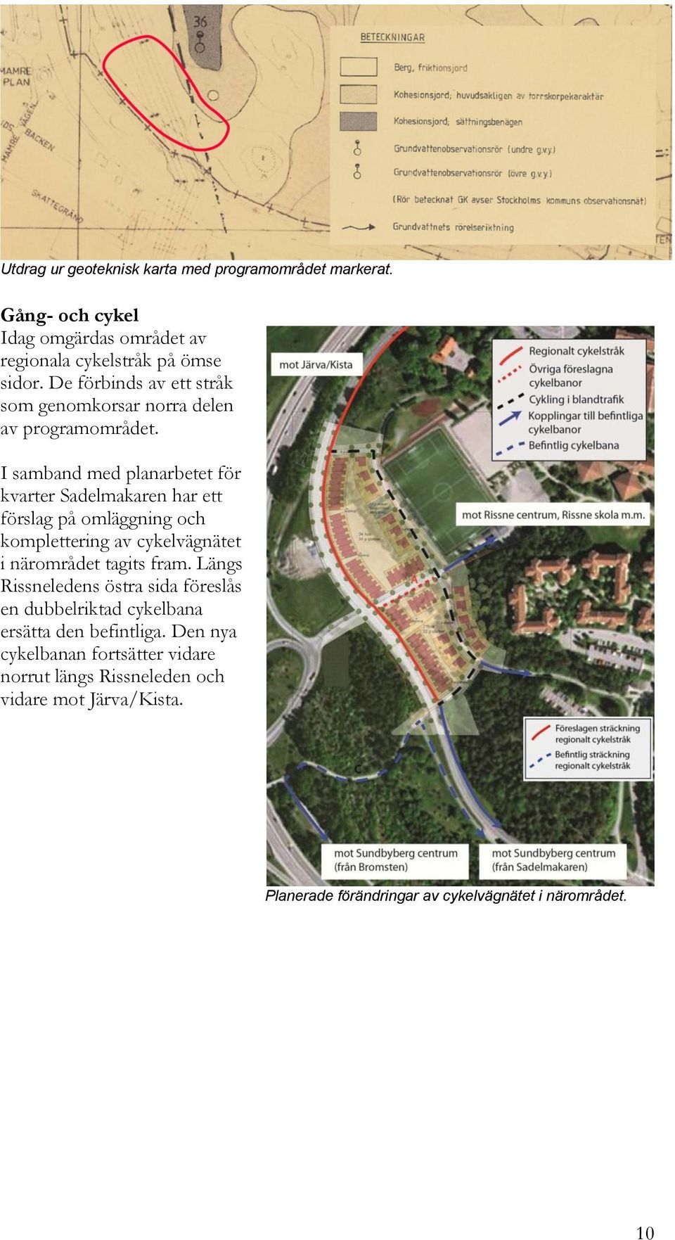 I samband med planarbetet för kvarter Sadelmakaren har ett förslag på omläggning och komplettering av cykelvägnätet i närområdet tagits fram.