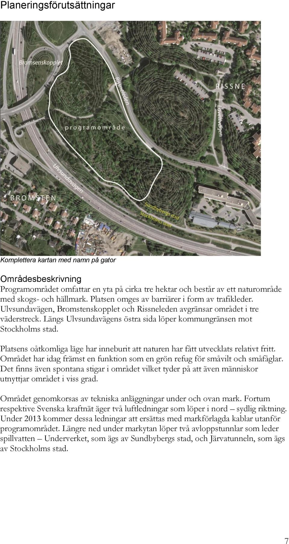 Längs Ulvsundavägens östra sida löper kommungränsen mot Stockholms stad. Platsens oåtkomliga läge har inneburit att naturen har fått utvecklats relativt fritt.