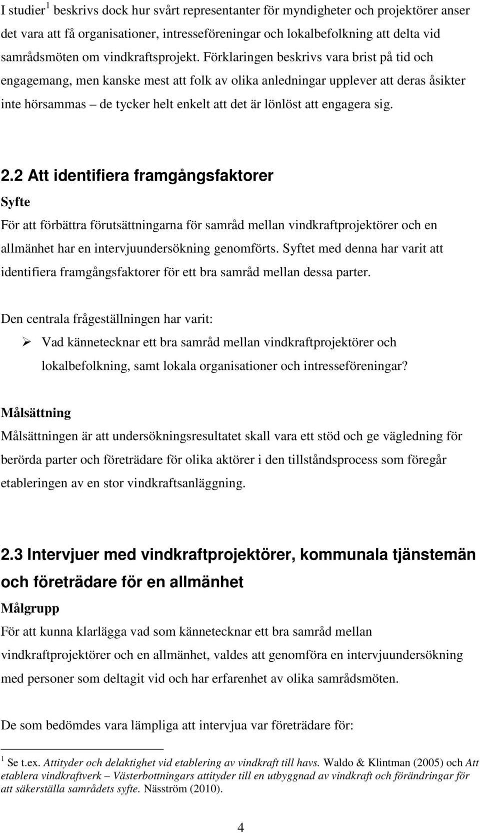 Förklaringen beskrivs vara brist på tid och engagemang, men kanske mest att folk av olika anledningar upplever att deras åsikter inte hörsammas de tycker helt enkelt att det är lönlöst att engagera