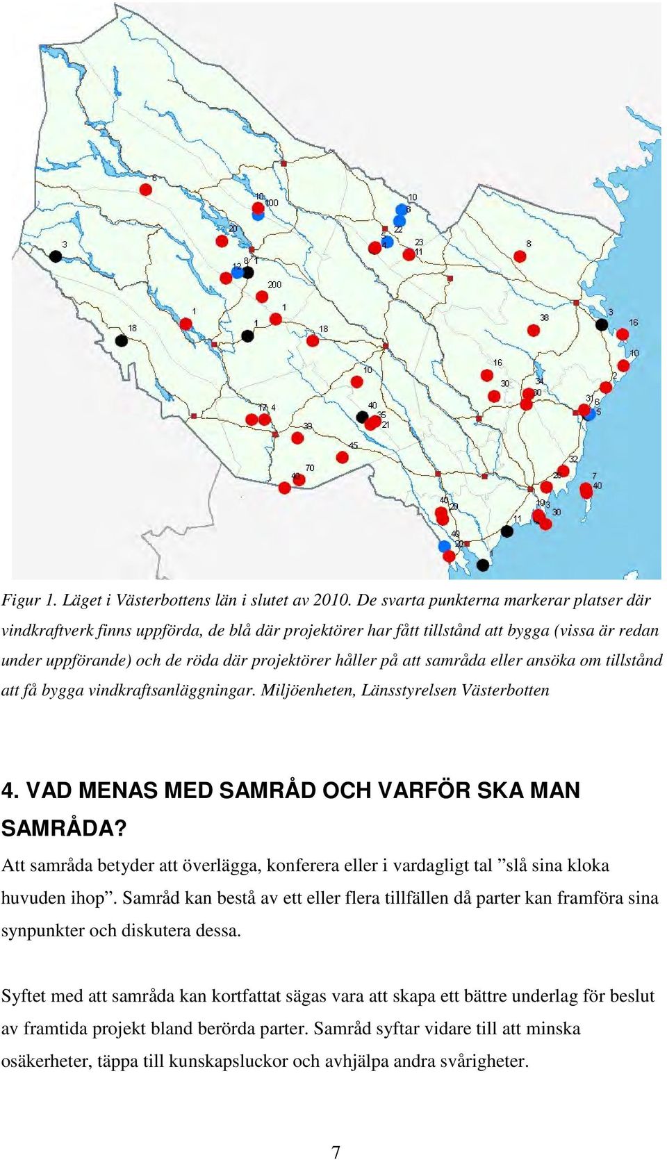 samråda eller ansöka om tillstånd att få bygga vindkraftsanläggningar. Miljöenheten, Länsstyrelsen Västerbotten 4. VAD MENAS MED SAMRÅD OCH VARFÖR SKA MAN SAMRÅDA?