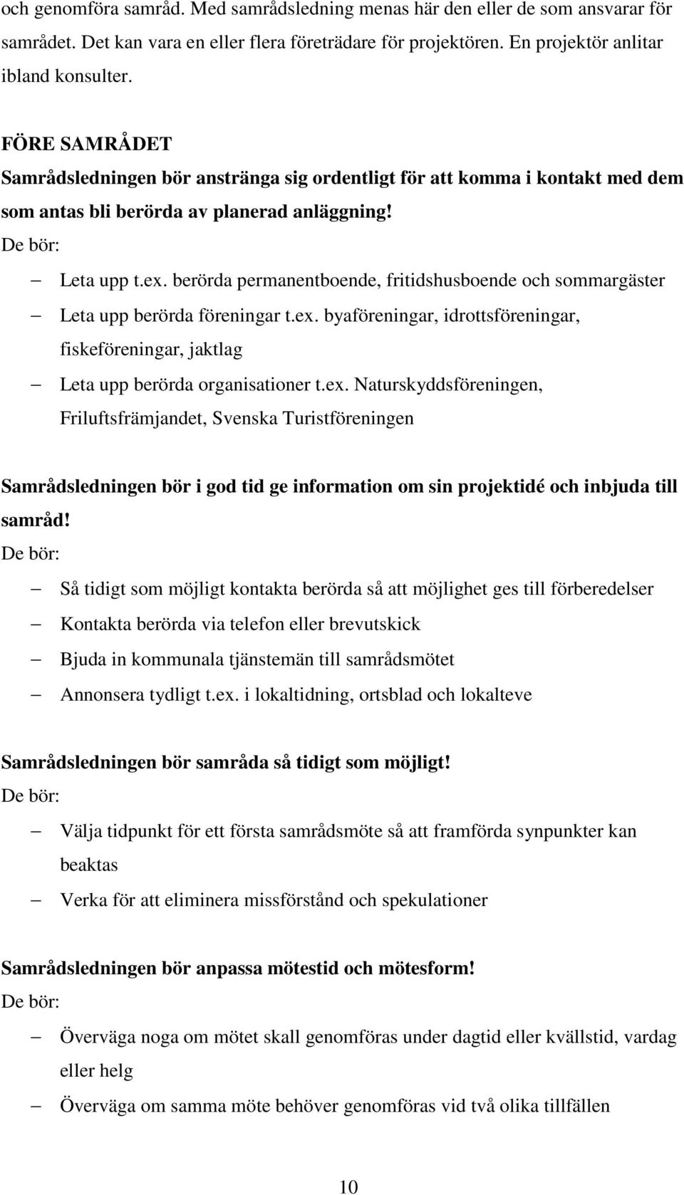 berörda permanentboende, fritidshusboende och sommargäster Leta upp berörda föreningar t.ex.