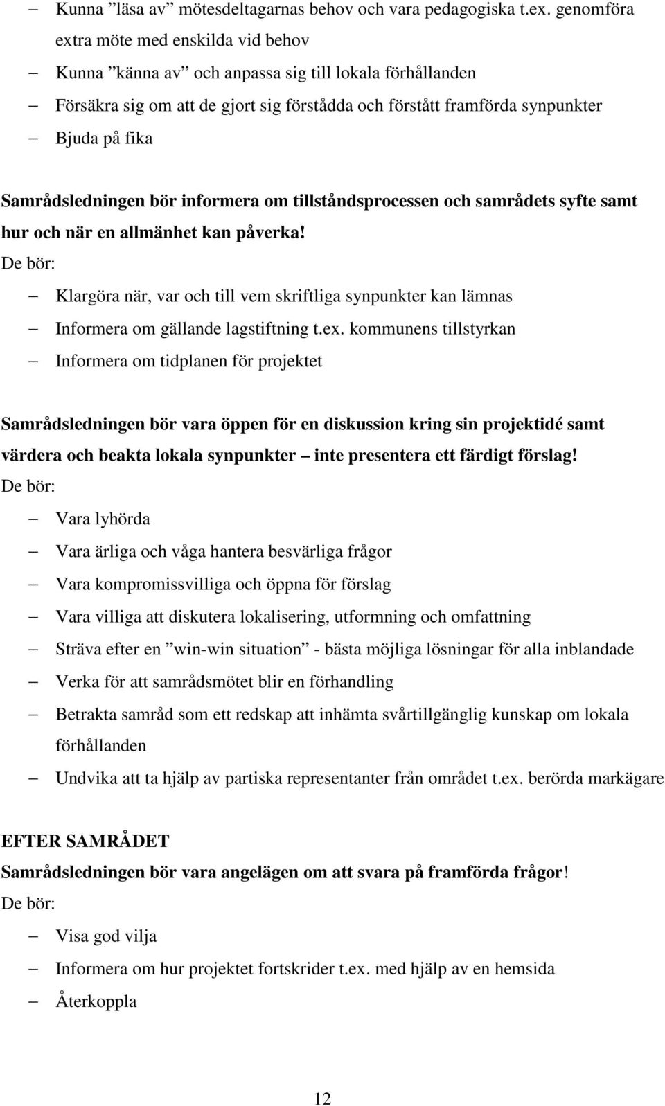 Samrådsledningen bör informera om tillståndsprocessen och samrådets syfte samt hur och när en allmänhet kan påverka!