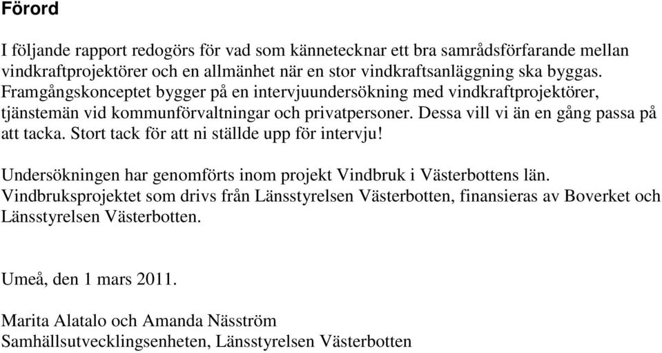 Dessa vill vi än en gång passa på att tacka. Stort tack för att ni ställde upp för intervju! Undersökningen har genomförts inom projekt Vindbruk i Västerbottens län.