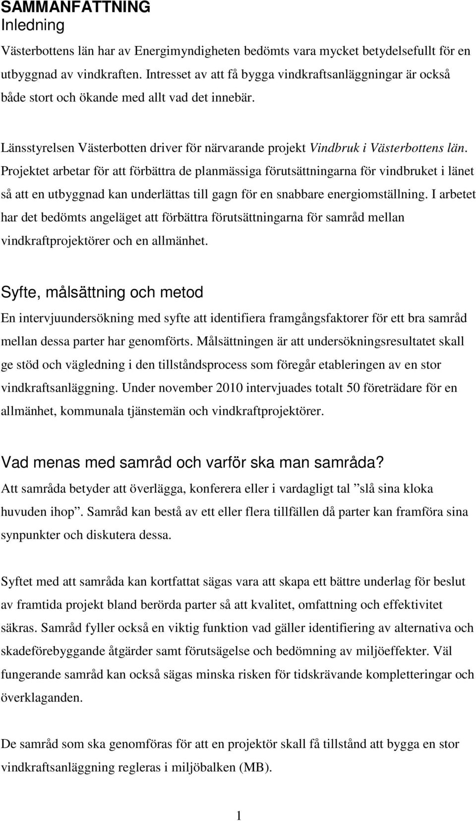 Projektet arbetar för att förbättra de planmässiga förutsättningarna för vindbruket i länet så att en utbyggnad kan underlättas till gagn för en snabbare energiomställning.