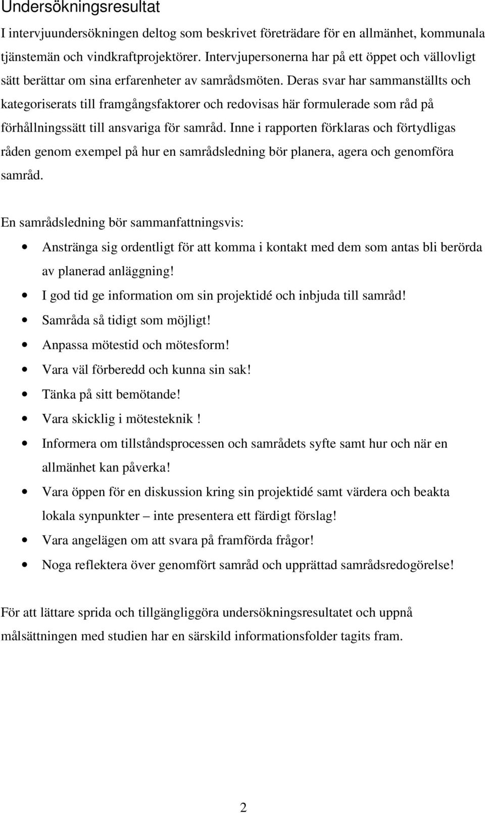 Deras svar har sammanställts och kategoriserats till framgångsfaktorer och redovisas här formulerade som råd på förhållningssätt till ansvariga för samråd.