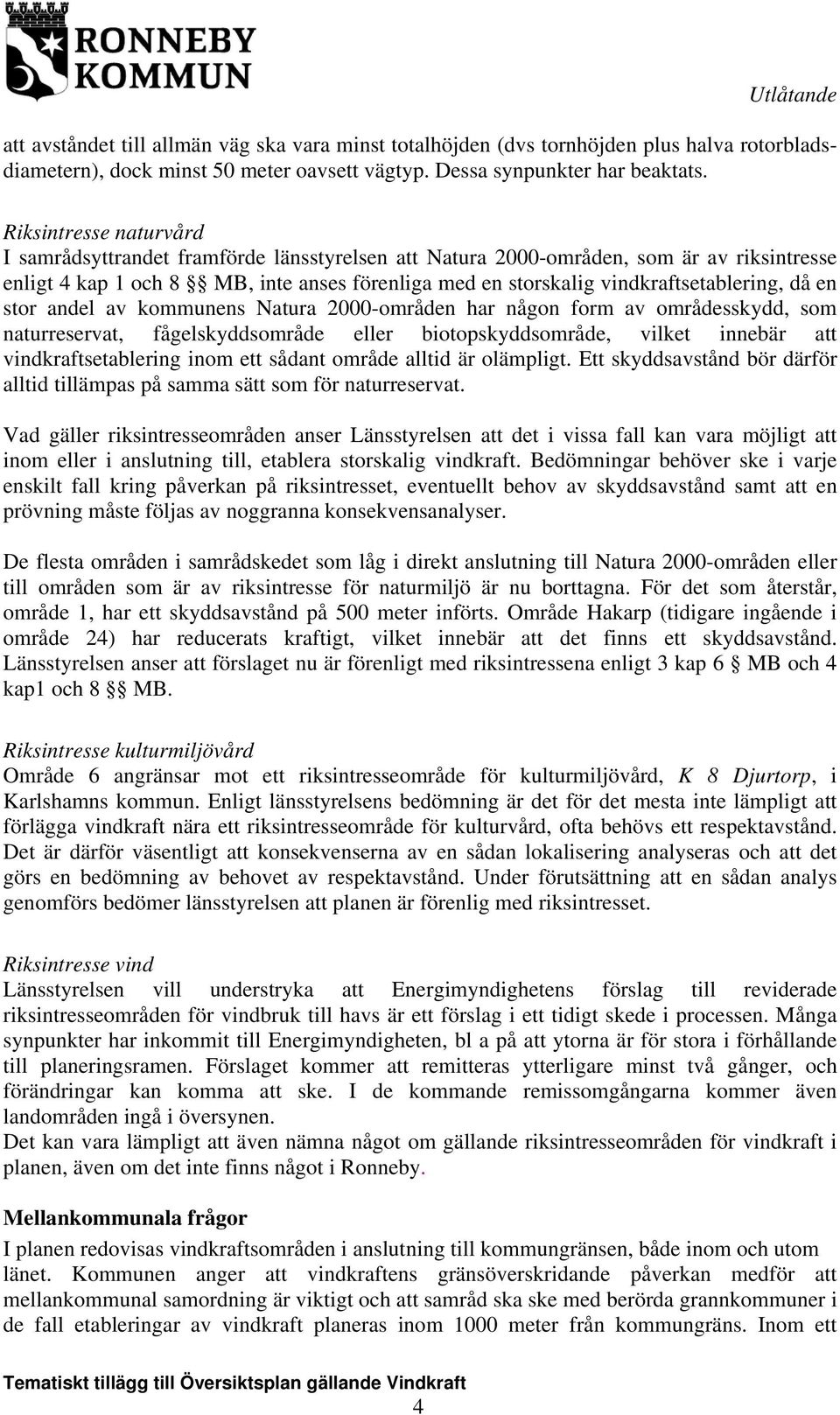 då en stor andel av kommunens Natura 2000-områden har någon form av områdesskydd, som naturreservat, fågelskyddsområde eller biotopskyddsområde, vilket innebär att vindkraftsetablering inom ett