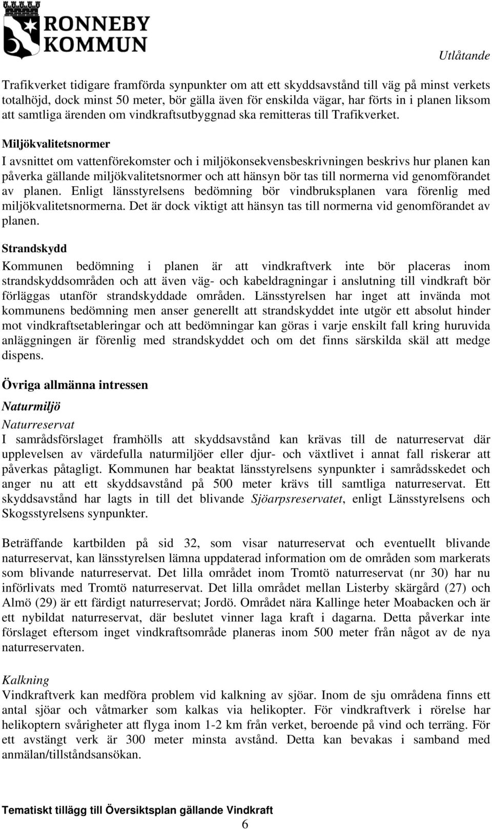 Miljökvalitetsnormer I avsnittet om vattenförekomster och i miljökonsekvensbeskrivningen beskrivs hur planen kan påverka gällande miljökvalitetsnormer och att hänsyn bör tas till normerna vid