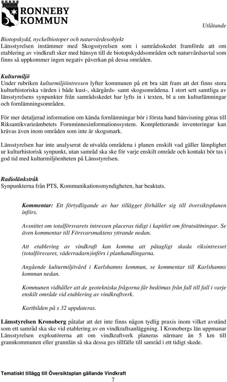 Kulturmiljö Under rubriken kulturmiljöintressen lyfter kommunen på ett bra sätt fram att det finns stora kulturhistoriska värden i både kust-, skärgårds- samt skogsområdena.