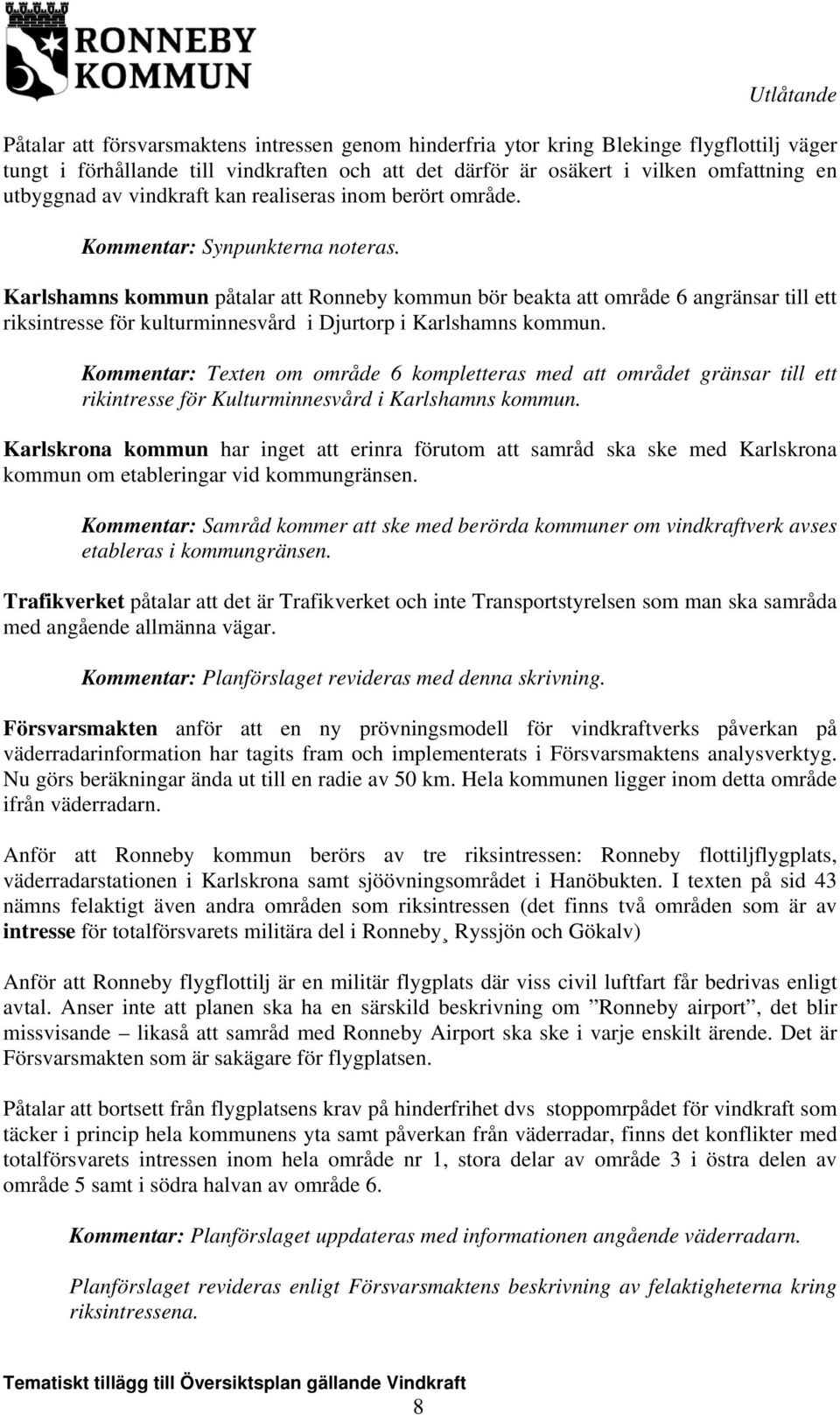 Karlshamns kommun påtalar att Ronneby kommun bör beakta att område 6 angränsar till ett riksintresse för kulturminnesvård i Djurtorp i Karlshamns kommun.