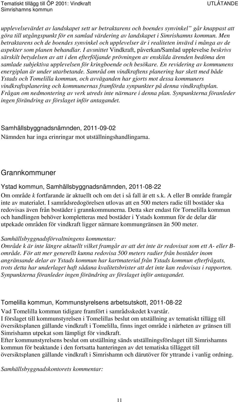 I avsnittet Vindkraft, påverkan/samlad upplevelse beskrivs särskilt betydelsen av att i den efterföljande prövningen av enskilda ärenden bedöma den samlade subjektiva upplevelsen för kringboende och