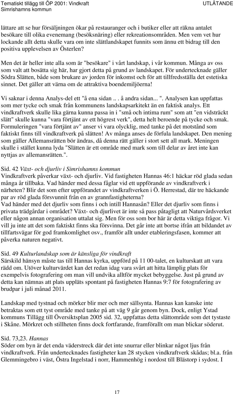 Men det är heller inte alla som är "besökare" i vårt landskap, i vår kommun. Många av oss som valt att bosätta sig här, har gjort detta på grund av landskapet.