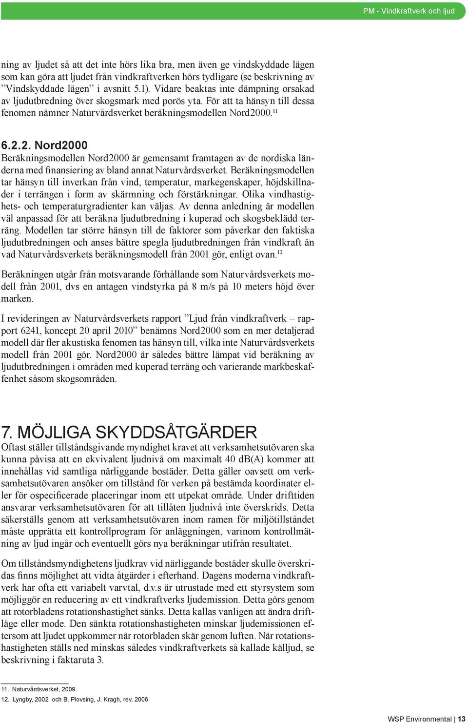 00. 11 6.2.2. Nord2000 Beräkningsmodellen Nord2000 är gemensamt framtagen av de nordiska länderna med finansiering av bland annat Naturvårdsverket.