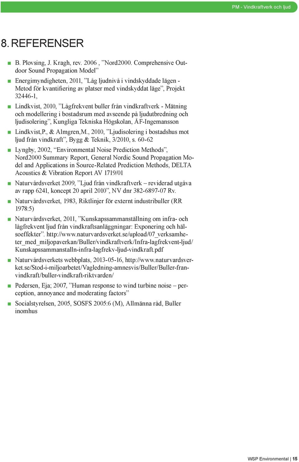 Lågfrekvent buller från vindkraftverk - Mätning och modellering i bostadsrum med avseende på ljudutbredning och ljudisolering, Kungliga Tekniska Högskolan, ÅF-Ingemansson Lindkvist,P., & Almgren,M.