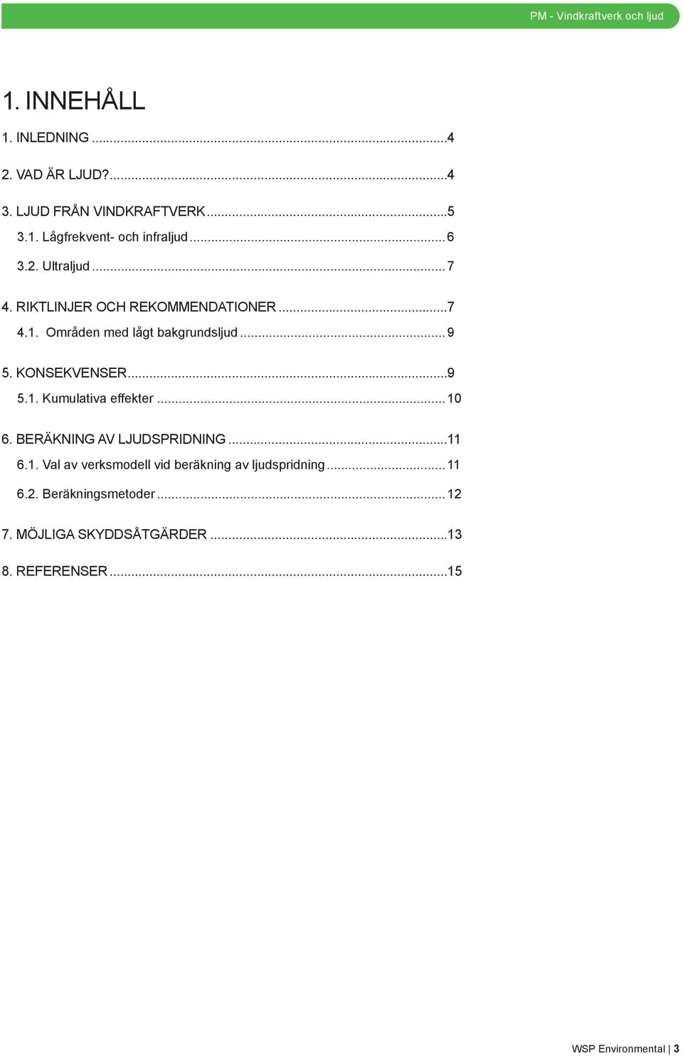 KONSEKVENSER...9 5.1. Kumulativa effekter... 10 6. BERÄKNING AV LJUDSPRIDNING...11 6.1. Val av verksmodell vid beräkning av ljudspridning.