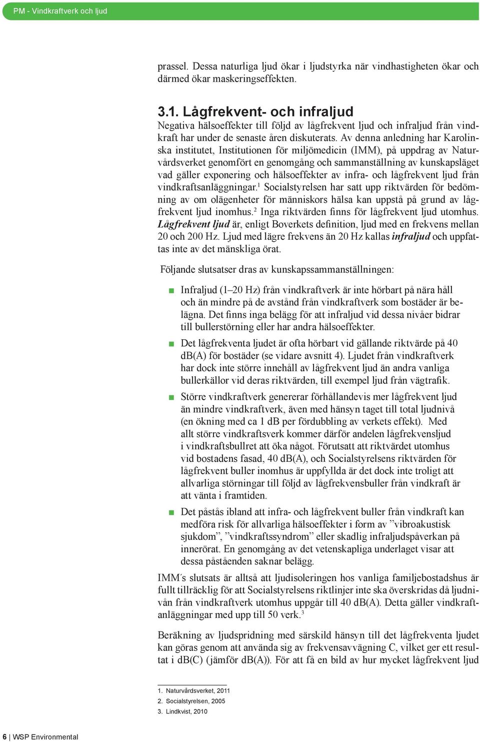 Av denna anledning har Karolinska institutet, Institutionen för miljömedicin (IMM), på uppdrag av Naturvårdsverket genomfört en genomgång och sammanställning av kunskapsläget vad gäller exponering